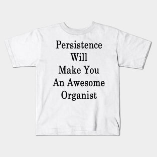 Persistence Will Make You An Awesome Organist Kids T-Shirt